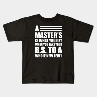 A master's is what you get when you take your B.S. to a whole new level Kids T-Shirt